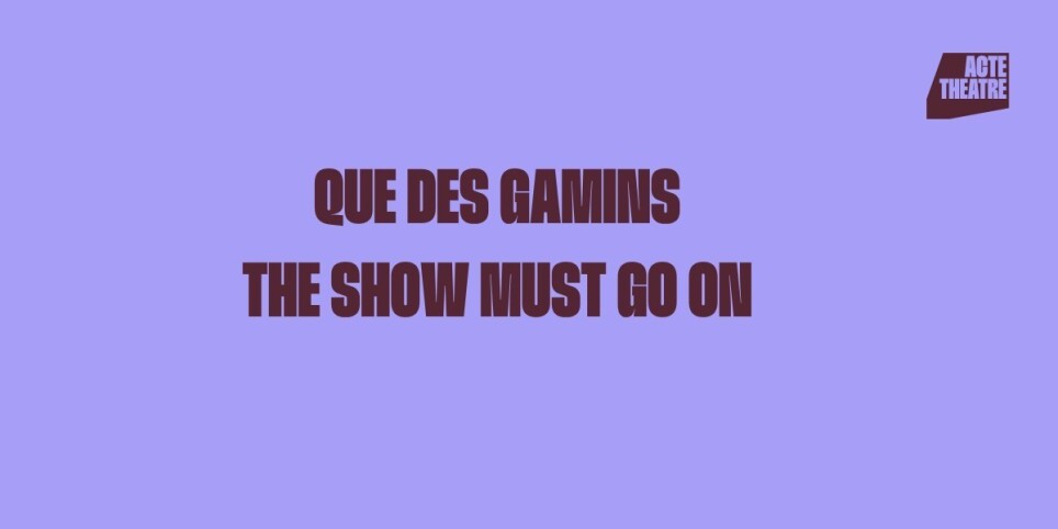 Spectacles ACTE Théâtre — Que des gamins + The Show Must Go On - Théâtre et arts vivants