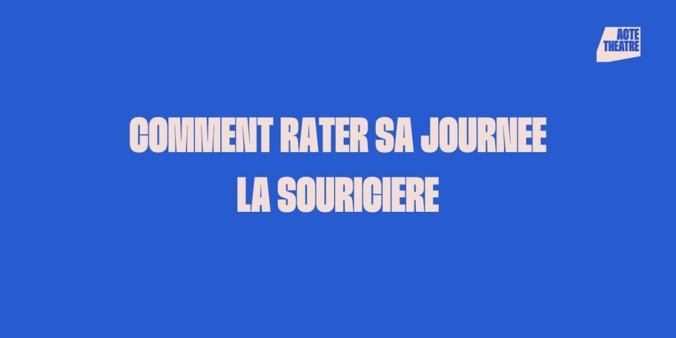 Spectacles ACTE Théâtre — Comment rater sa journée + La souricière - Théâtre et arts vivants